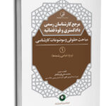 کتاب مرجع کارشناسان رسمی دادگستری جلد۱ مباحث حقوقی و موضوعات کارشناسی